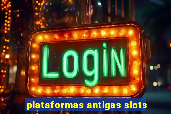 plataformas antigas slots